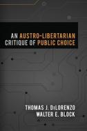 An Austro-Libertarian Critique of Public Choice di Walter E. Block, Thomas J. Dilorenzo edito da Ludwig Von Mises Institute