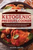 Ketogenic Pressure Cooker: 100 Quick and Easy Recipes for Delicious Nutrient-Packed Low-Carb Meals di Aileen Ablog edito da ULYSSES PR