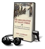 The Drillmaster of Valley Forge: The Baron de Steuben and the Making of the American Army [With Earbuds] di Paul Lockhart edito da Findaway World