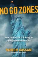No Go Zones: How Sharia Law Is Coming to a Neighborhood Near You di Raheem Kassam edito da REGNERY PUB INC