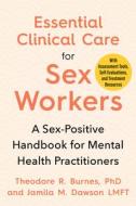 Essential Clinical Care for Sex Workers: A Sex-Positive Handbook for Mental Health Practitioners di Theodore R. Burnes, Jamila Dawson edito da NORTH ATLANTIC BOOKS