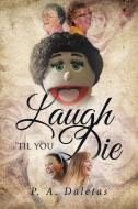 Laugh 'Til You Die di P. A. Daletas edito da Covenant Books