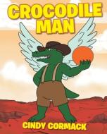 Crocodile Man di Cindy Cormack edito da Covenant Books