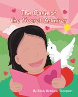 The Case of the Secret Admirer di Sandy Heitmeier Thompson edito da Covenant Books