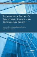 Evolution of Ireland's Industrial, Science and Technology Policy di James A. Cunningham, Patrick Collins, Majella Giblin edito da Now Publishers Inc