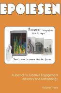 Epoiesen 3: A Journal for Creative Engagment in History and Archaeology di Neville Morley, Andrew Reinhard, Paul Reilly edito da WALNUT PARK PR