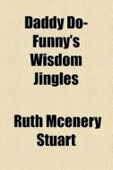 Daddy Do-funny's Wisdom Jingles di Ruth McEnery Stuart edito da General Books