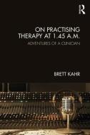 On Practising Therapy at 1.45 A.M. di Brett Kahr edito da Taylor & Francis Ltd