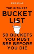 The Ultimate Bucket List: 50 Buckets You Must See Before You Die di Dixe Wills edito da ICON BOOKS