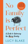 No Family Is Perfect: How to Live with That (and Them) di Lucy Blake edito da WELBECK PUB