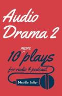 Audio Drama 2: 10 More Plays for Radio and Podcast di Neville Teller edito da TROUBADOR PUB LTD