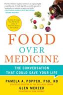 Food Over Medicine: The Conversation That Could Save Your Life di Pamela A. Popper, Glen Merzer edito da BENBELLA BOOKS