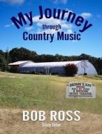 My Journey Through Country Music di Bob Ross edito da LIGHTNING SOURCE INC