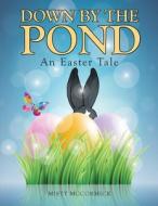 Down by the Pond: An Easter Tale di Misty McCormick edito da Createspace Independent Publishing Platform