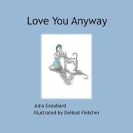 Love You Anyway di Julia Graubard edito da Createspace Independent Publishing Platform