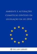 Ambiente E Alterações Climáticas (Sínteses Da Legislação Da Ue) 2018 di The Law Library edito da Createspace Independent Publishing Platform