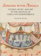 Singing with Angels: Liturgy, Music, and Art in the Gradual of Gisela Von Kerssenbrock di Judith H. Oliver edito da PAPERBACKSHOP UK IMPORT