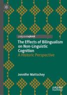 The Effects of Bilingualism on Non-Linguistic Cognition di Jennifer Mattschey edito da Springer International Publishing