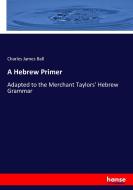 A Hebrew Primer di Charles James Ball edito da hansebooks