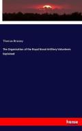 The Organisation of the Royal Naval Artillery Volunteers Explained di Thomas Brassey edito da hansebooks