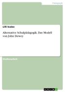 Alternative Schulpädagogik. Das Modell von John Dewey di Lilli Scalzo edito da GRIN Verlag
