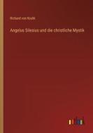 Angelus Silesius und die christliche Mystik di Richard Von Kralik edito da Outlook Verlag