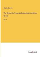 The descent of man, and selection in relation to sex di Charles Darwin edito da Anatiposi Verlag