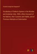 Vocabulary of Dialects Spoken in the Nicobar and Andaman Isles. With a Short Account of the Natives, their Customs and Habits, and of Previous Attempt di Frederik Adolph De Roepstorff edito da Outlook Verlag