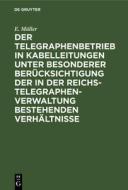 Der Telegraphenbetrieb in Kabelleitungen unter besonderer Berücksichtigung der in der Reichs-Telegraphenverwaltung beste di E. Müller edito da De Gruyter