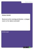 Burnout in the nursing profession - a danger (not) to be taken seriously? di Dietmar Schmidt edito da GRIN Publishing