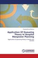 Application Of Queueing Theory In Hospital Manpower Planning di Prasanta Kumar Brahma edito da LAP Lambert Academic Publishing