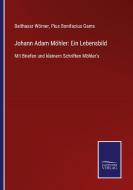 Johann Adam Möhler: Ein Lebensbild di Balthasar Wörner edito da Salzwasser-Verlag GmbH