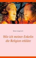 Wie ich meiner Enkelin die Religion erkläre di Reiner Jungnitsch edito da Books on Demand