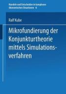 Mikrofundierung der Konjunkturtheorie mittels Simulationsverfahren di Ralf Kube edito da Physica-Verlag HD