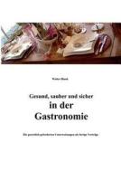 Gesund, Sauber Und Sicher In Der Gastronomie di Walter Blank edito da Books On Demand