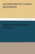 Appearances Being Notes of Travel di G. Lowes (Goldsworthy Lowes) Dickinson edito da TREDITION CLASSICS
