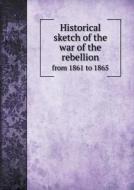 Historical Sketch Of The War Of The Rebellion From 1861 To 1865 di Edgar Albert Werner edito da Book On Demand Ltd.