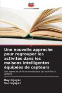 Une nouvelle approche pour regrouper les activités dans les maisons intelligentes équipées de capteurs di Duy Nguyen, Son Nguyen edito da Editions Notre Savoir