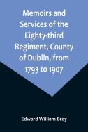Memoirs and Services of the Eighty-third Regiment, County of Dublin, from 1793 to 1907; Including the Campaigns of the Regiment in the West Indies, Af di Edward William Bray edito da Alpha Editions