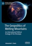 The Geopolitics of Melting Mountains: An International Political Ecology of the Himalaya di Alexander E. Davis edito da PALGRAVE MACMILLAN LTD