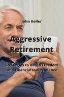 Aggressive Retirement di John Keller edito da John Keller