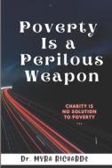 Poverty Is A Perilous Weapon di Dr Myra Richards edito da Independently Published