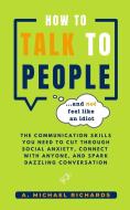 How to Talk to People (and not feel like an idiot) di A. Michael Richards edito da Borealis Books