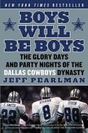 Boys Will Be Boys: The Glory Days and Party Nights of the Dallas Cowboys Dynasty di Jeff Pearlman edito da HARPERCOLLINS