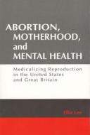 Abortion, Motherhood and Mental Health di Ellie Lee edito da Routledge