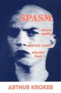 Spasm: Virtual Reality, Android Music and Electric Flesh di Arthur Kroker edito da Palgrave MacMillan