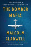 The Bomber Mafia: A Dream, a Temptation, and the Longest Night of the Second World War di Malcolm Gladwell edito da BACK BAY BOOKS