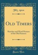 Old Timers: Sketches and Word Pictures of the Old Pioneers (Classic Reprint) di Tilly Aston edito da Forgotten Books