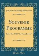 Souvenir Programme: Labor Day, 1902, the Union Forever (Classic Reprint) di San Francisco Building Trades Council edito da Forgotten Books