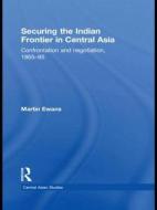 Securing the Indian Frontier in Central Asia di Sir Martin Ewans edito da Taylor & Francis Ltd